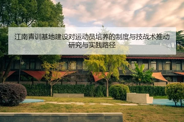 江南青训基地建设对运动员培养的制度与技战术推动研究与实践路径